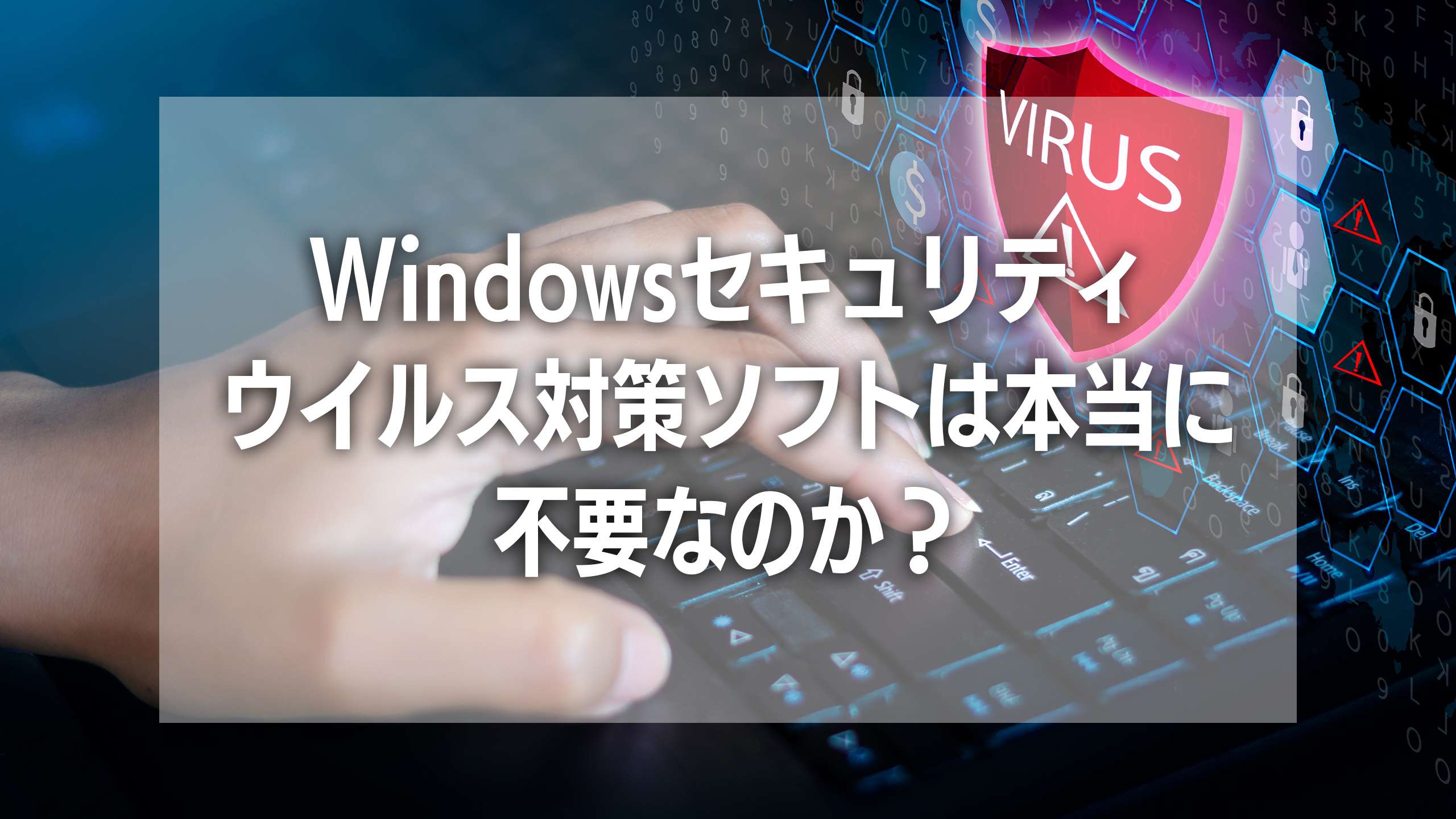 Windowsセキュリティの真実：ウイルス対策ソフトは本当に不要なのか？